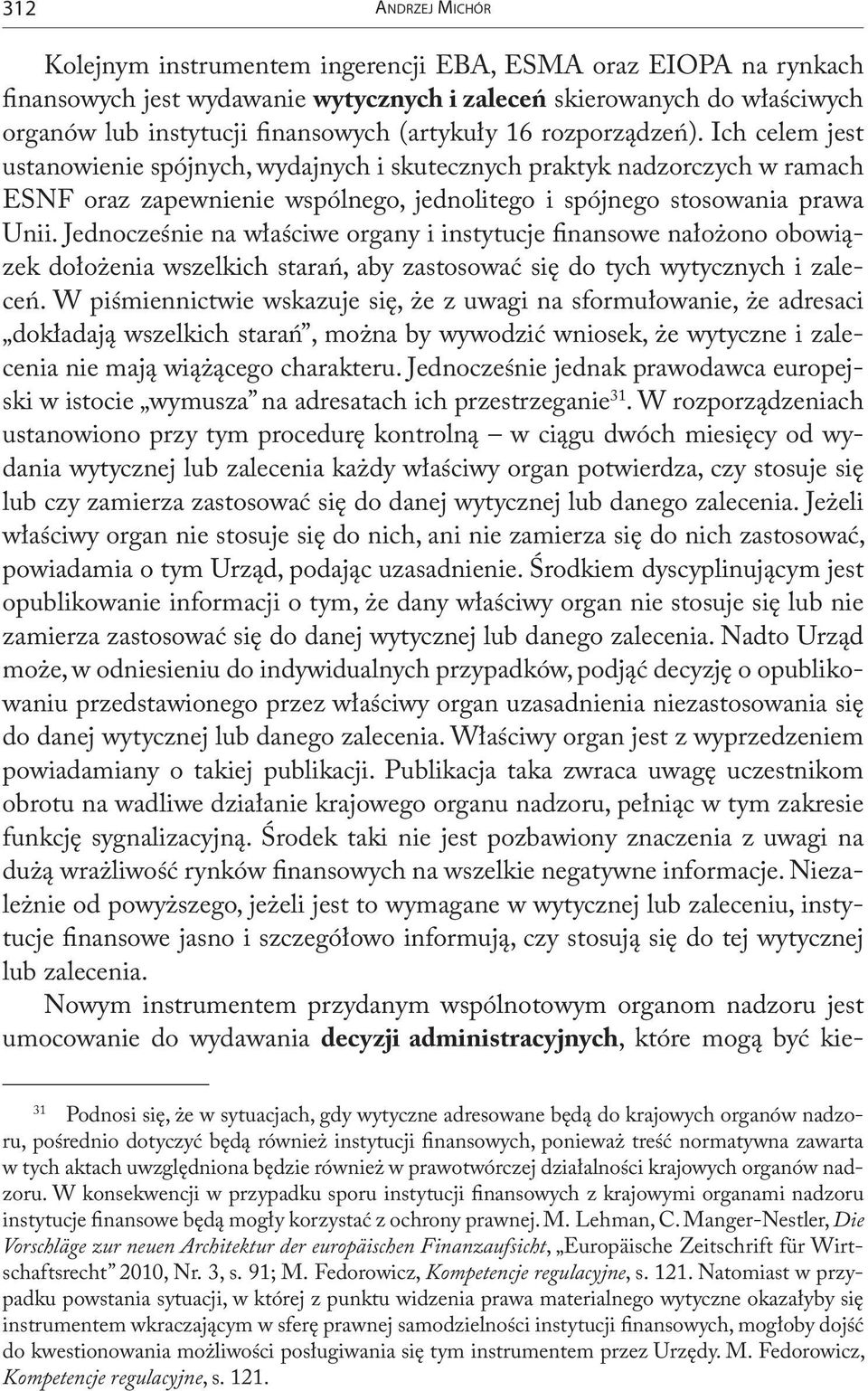 Jednocześnie na właściwe organy i instytucje finansowe nałożono obowiązek dołożenia wszelkich starań, aby zastosować się do tych wytycznych i zaleceń.