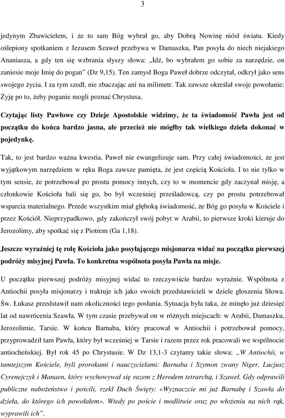 moje Imię do pogan (Dz 9,15). Ten zamysł Boga Paweł dobrze odczytał, odkrył jako sens swojego życia. I za tym szedł, nie zbaczając ani na milimetr.