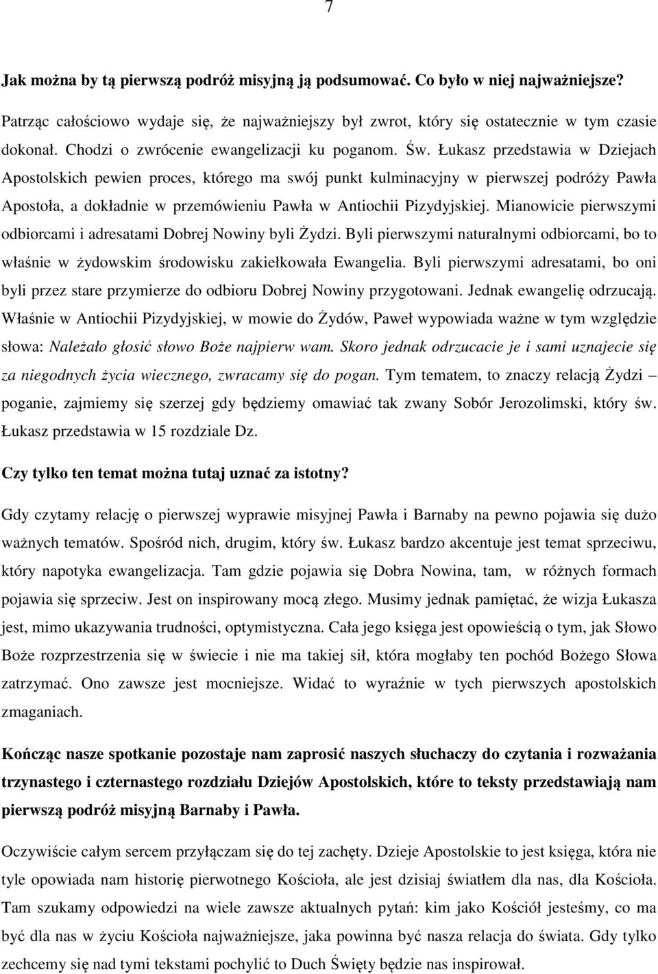 Łukasz przedstawia w Dziejach Apostolskich pewien proces, którego ma swój punkt kulminacyjny w pierwszej podróży Pawła Apostoła, a dokładnie w przemówieniu Pawła w Antiochii Pizydyjskiej.