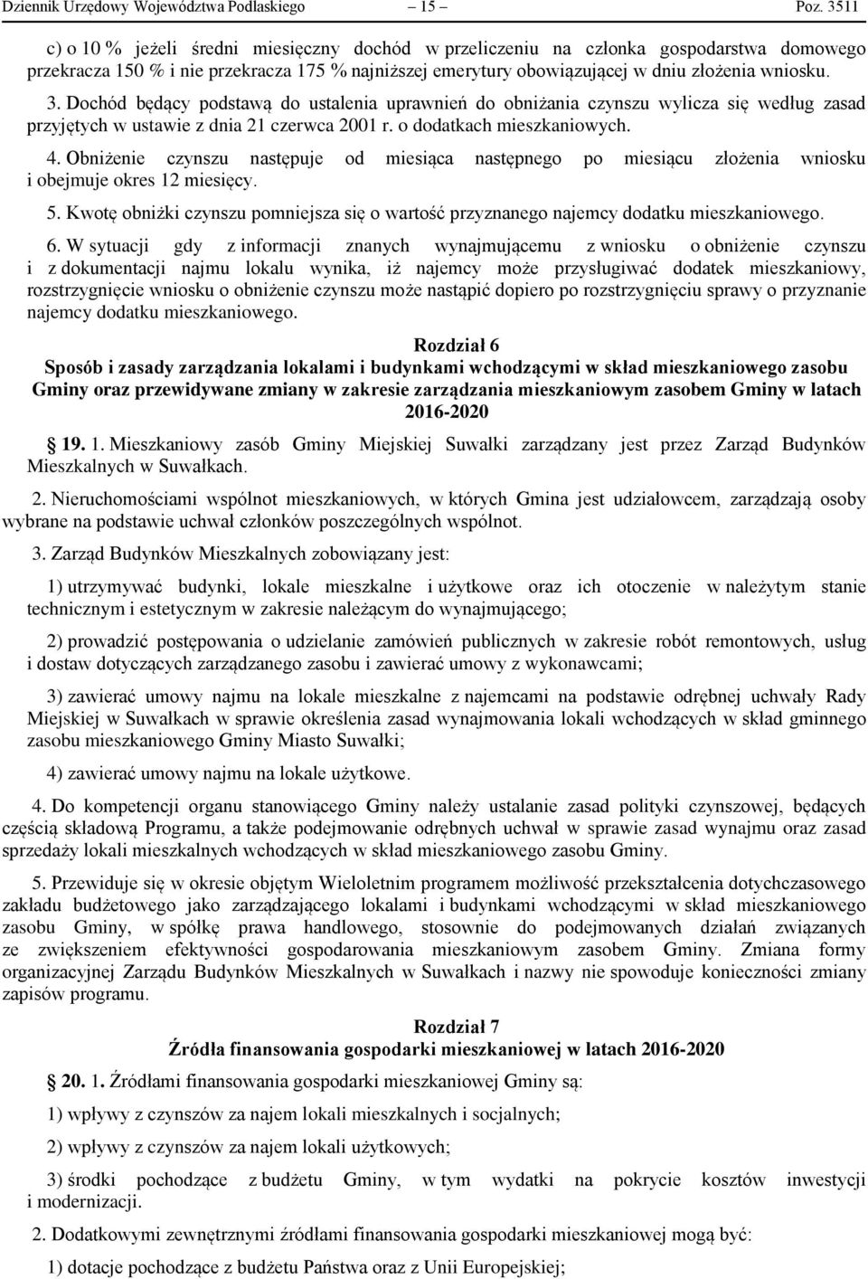 Dochód będący podstawą do ustalenia uprawnień do obniżania czynszu wylicza się według zasad przyjętych w ustawie z dnia 21 czerwca 2001 r. o dodatkach mieszkaniowych. 4.