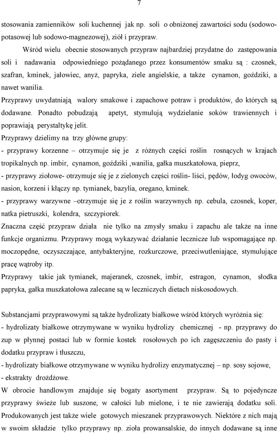 papryka, ziele angielskie, a także cynamon, goździki, a nawet wanilia. Przyprawy uwydatniają walory smakowe i zapachowe potraw i produktów, do których są dodawane.