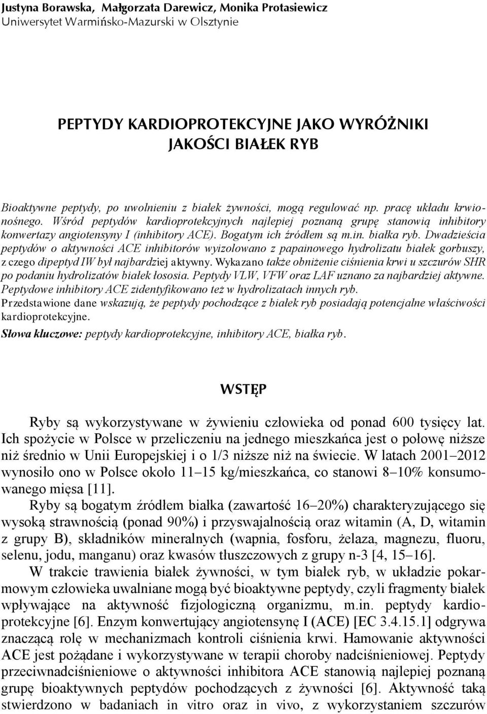 Bogatym ich źródłem są m.in. białka ryb. Dwadzieścia peptydów o aktywności ACE inhibitorów wyizolowano z papainowego hydrolizatu białek gorbuszy, z czego dipeptyd IW był najbardziej aktywny.