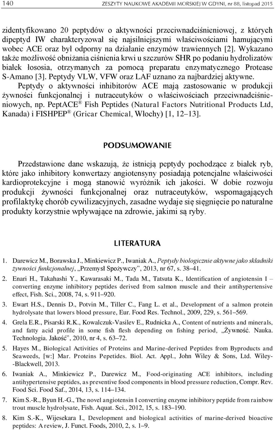 Wykazano także możliwość obniżania ciśnienia krwi u szczurów SHR po podaniu hydrolizatów białek łososia, otrzymanych za pomocą preparatu enzymatycznego Protease SAmano [3].