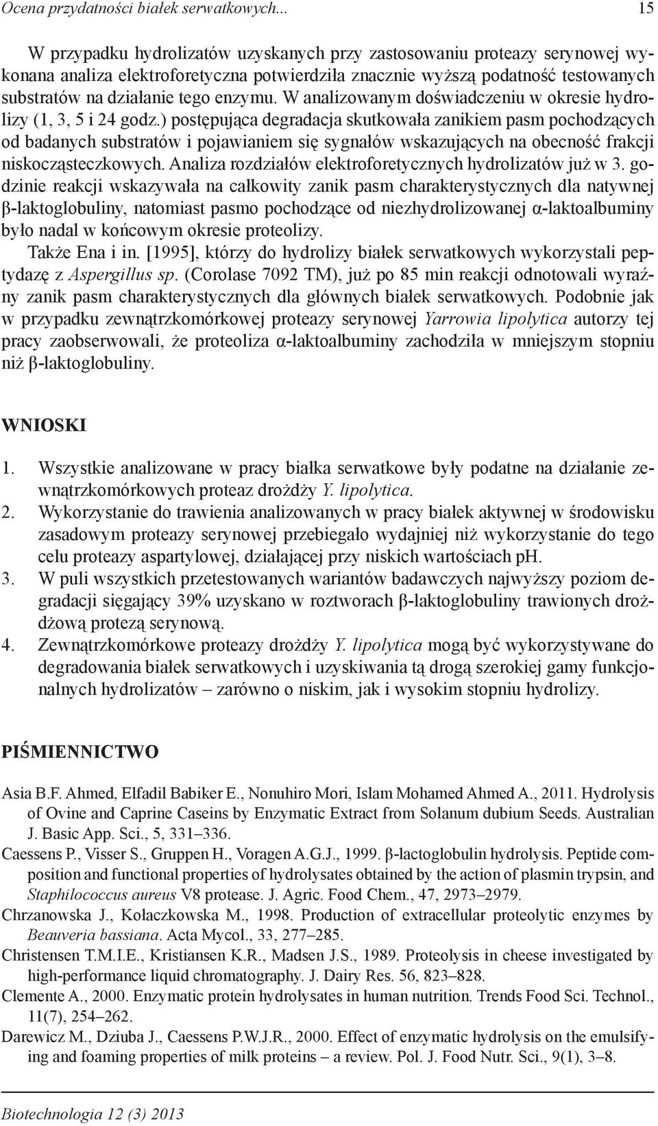 W analizowanym doświadczeniu w okresie hydrolizy (1, 3, 5 i 24 godz.