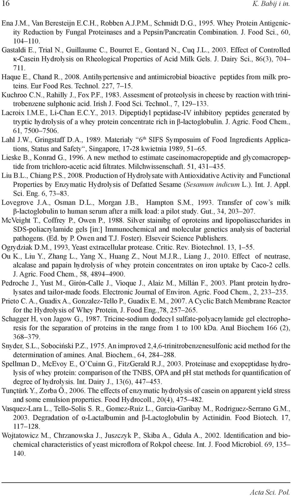 , 86(3), 704 711. Haque E., Chand R., 2008. Antihypertensive and antimicrobial bioactive peptides from milk proteins. Eur Food Res. Technol. 227, 7 15. Kuchroo C.N., Rahilly J., Fox P.F., 1983.