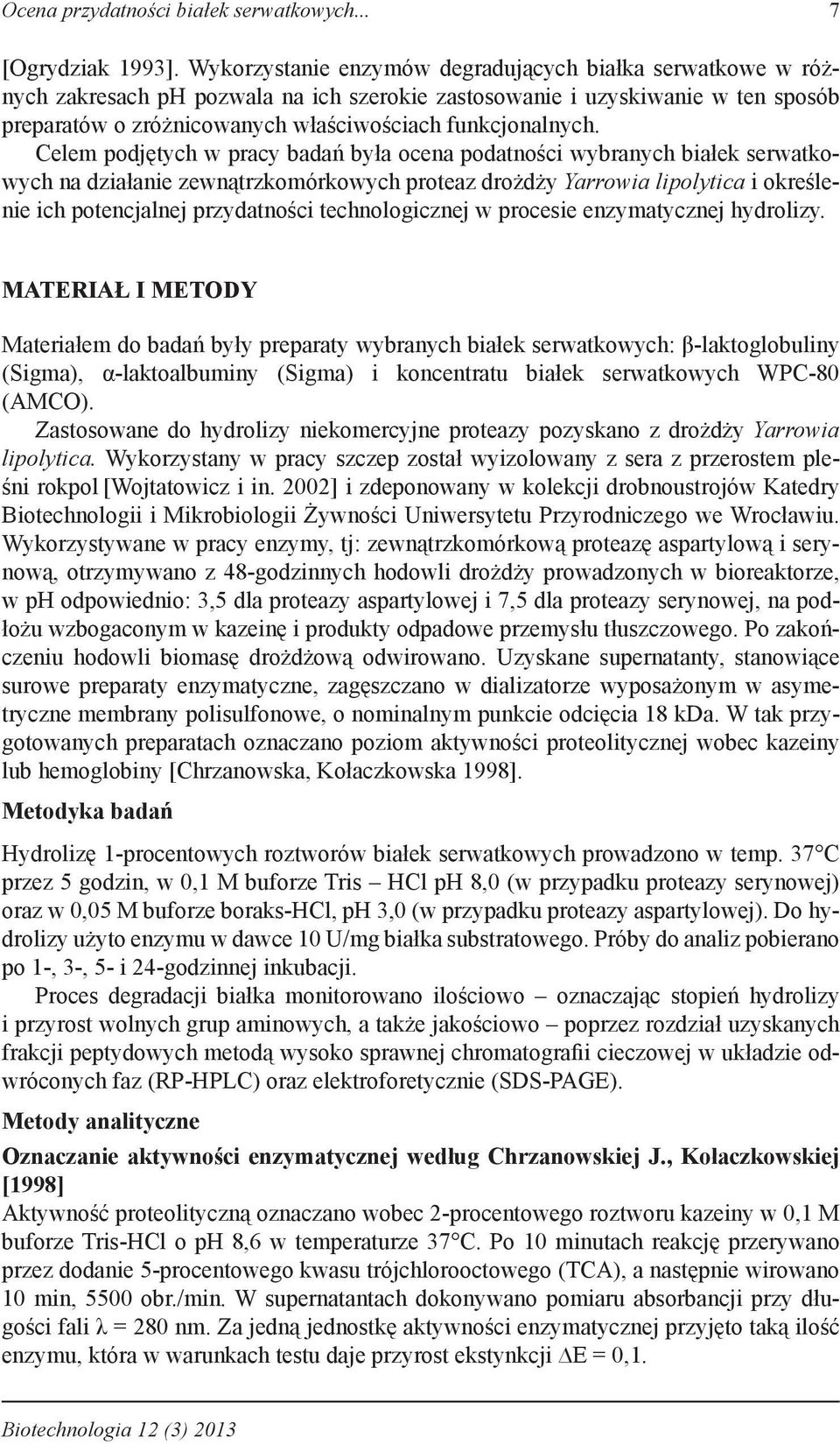 Celem podjętych w pracy badań była ocena podatności wybranych białek serwatkowych na działanie zewnątrzkomórkowych proteaz drożdży Yarrowia lipolytica i określenie ich potencjalnej przydatności