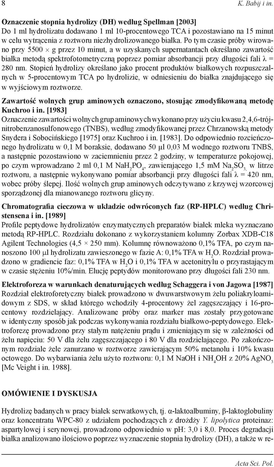 Po tym czasie próby wirowano przy 5500 g przez 10 minut, a w uzyskanych supernatantach określano zawartość białka metodą spektrofotometryczną poprzez pomiar absorbancji przy długości fali λ = 280 nm.