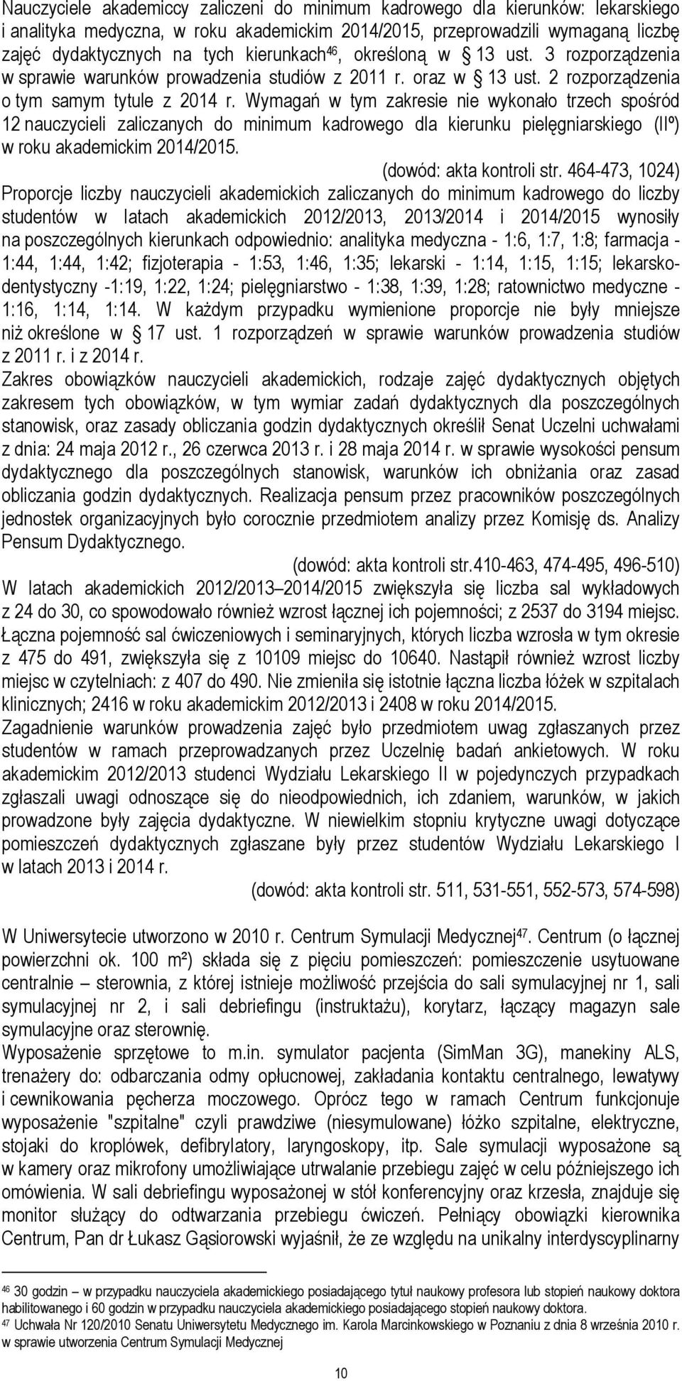 Wymagań w tym zakresie nie wykonało trzech spośród 12 nauczycieli zaliczanych do minimum kadrowego dla kierunku pielęgniarskiego (IIº) w roku akademickim 2014/2015. (dowód: akta kontroli str.