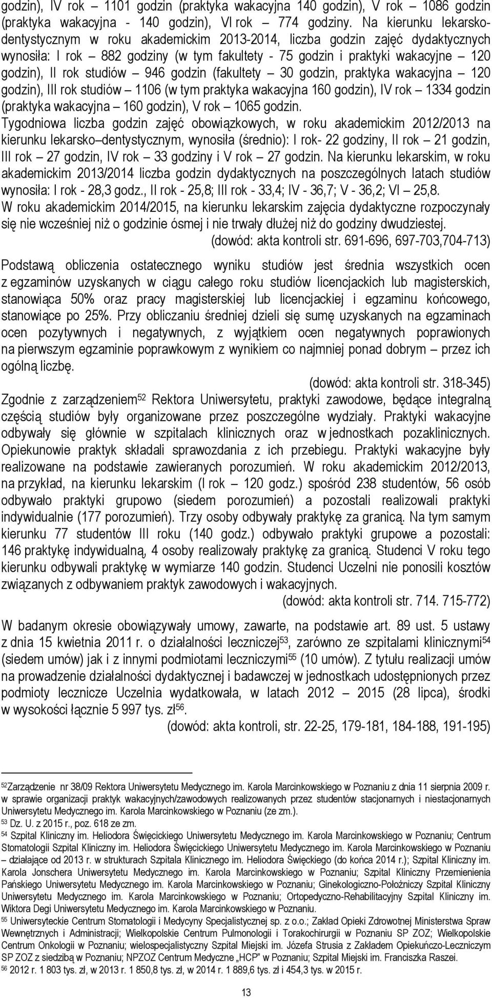 studiów 946 godzin (fakultety 30 godzin, praktyka wakacyjna 120 godzin), III rok studiów 1106 (w tym praktyka wakacyjna 160 godzin), IV rok 1334 godzin (praktyka wakacyjna 160 godzin), V rok 1065