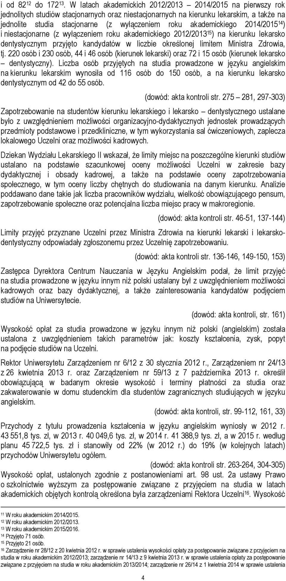 akademickiego 2014/2015 14 ) i niestacjonarne (z wyłączeniem roku akademickiego 2012/2013 15 ) na kierunku lekarsko dentystycznym przyjęto kandydatów w liczbie określonej limitem Ministra Zdrowia, tj.