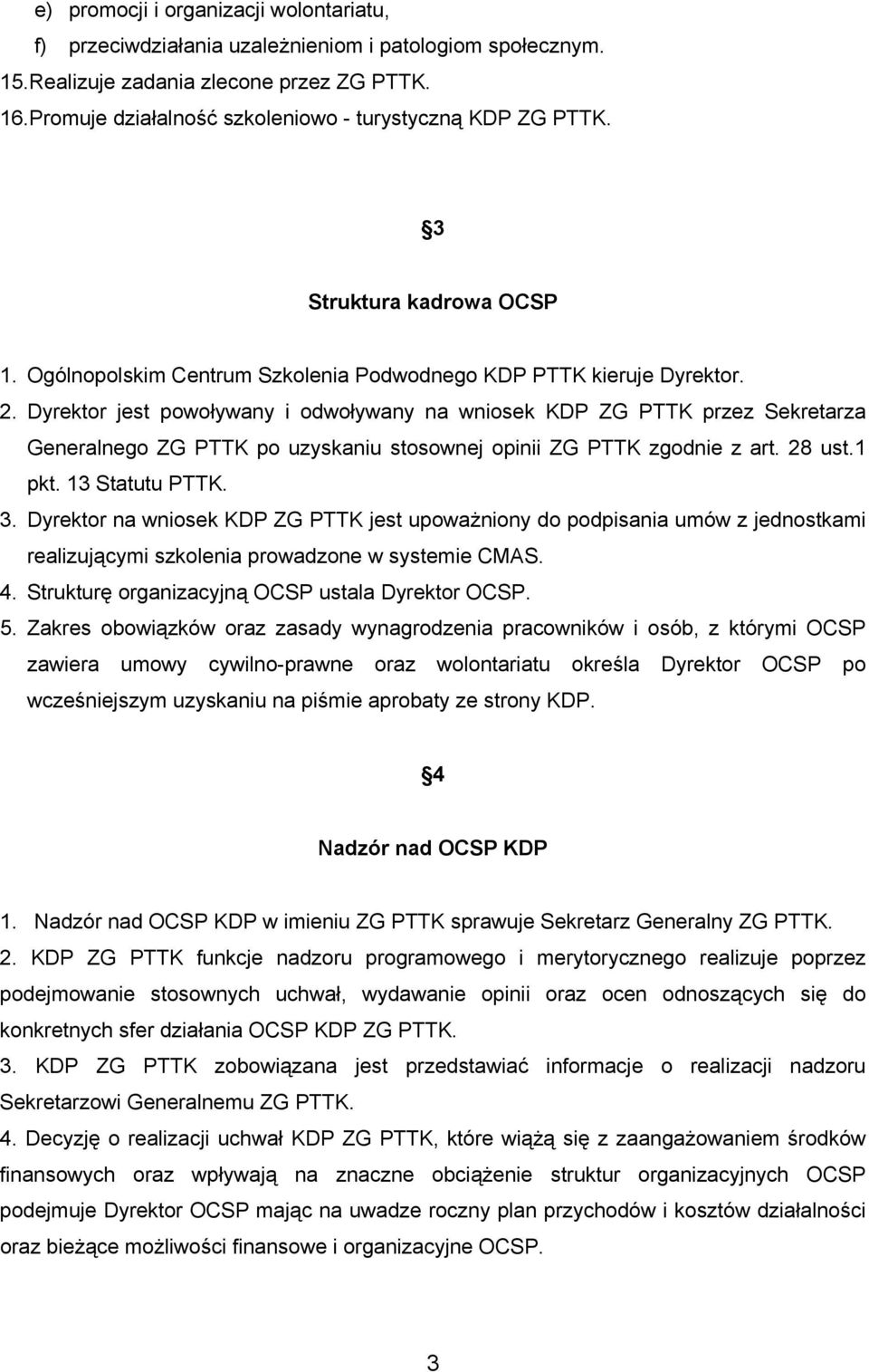 Dyrektor jest powoływany i odwoływany na wniosek KDP ZG PTTK przez Sekretarza Generalnego ZG PTTK po uzyskaniu stosownej opinii ZG PTTK zgodnie z art. 28 ust.1 pkt. 13 Statutu PTTK. 3.