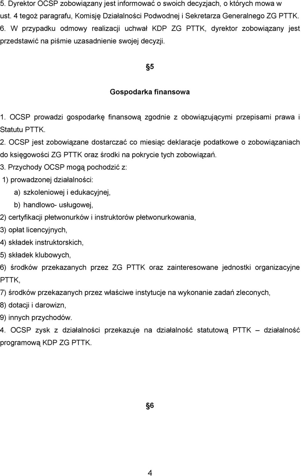 OCSP prowadzi gospodarkę finansową zgodnie z obowiązującymi przepisami prawa i Statutu PTTK. 2.