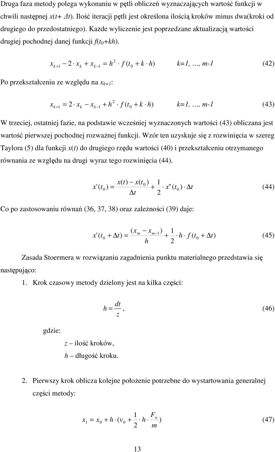 2 k+ 1 2 k + k 1 = h f ( 0 + k h) k=1,, m-1 (42) Po przekszałceniu ze względu na k+1 : 2 k + 1 = 2 k k 1 + h f ( 0 + k h) k=1,, m-1 (43) W rzeciej, osaniej fazie, na podsawie wcześniej wyznaczonych