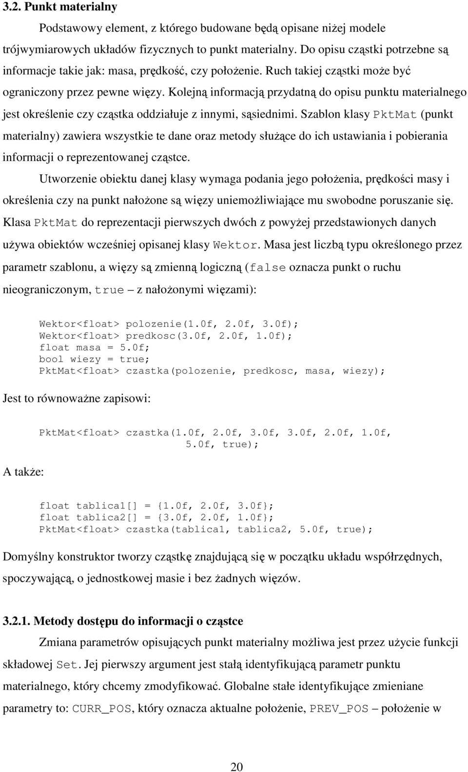 Kolejną informacją przydaną do opisu punku maerialnego jes określenie czy cząska oddziałuje z innymi, sąsiednimi.