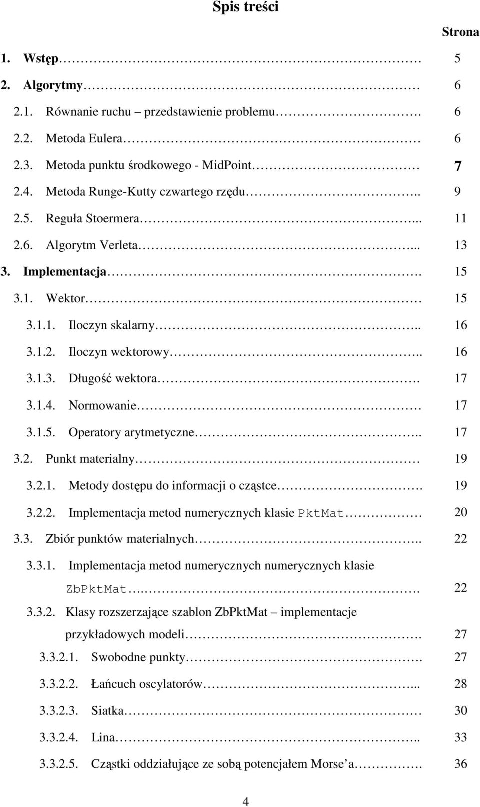 . 17 3.2. Punk maerialny 19 3.2.1. Meody dosępu do informacji o cząsce. 19 3.2.2. Implemenacja meod numerycznych klasie PkMa 20 3.3. Zbiór punków maerialnych.. 22 3.3.1. Implemenacja meod numerycznych numerycznych klasie ZbPkMa.