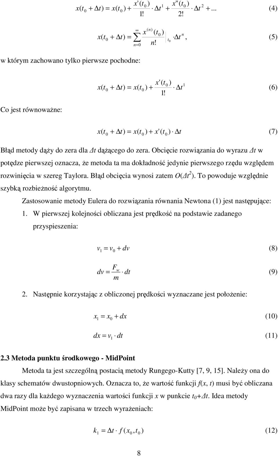 Obcięcie rozwiązania do wyrazu w poędze pierwszej oznacza, Ŝe meoda a ma dokładność jedynie pierwszego rzędu względem rozwinięcia w szereg Taylora. Błąd obcięcia wynosi zaem O( 2 ).