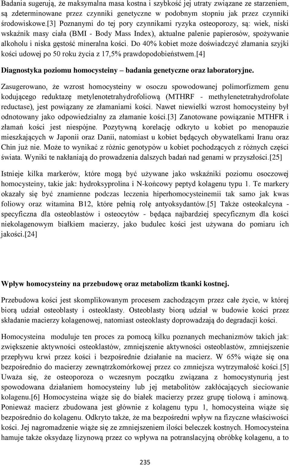 Do 40% kobiet może doświadczyć złamania szyjki kości udowej po 50 roku życia z 17,5% prawdopodobieństwem.[4] Diagnostyka poziomu homocysteiny badania genetyczne oraz laboratoryjne.
