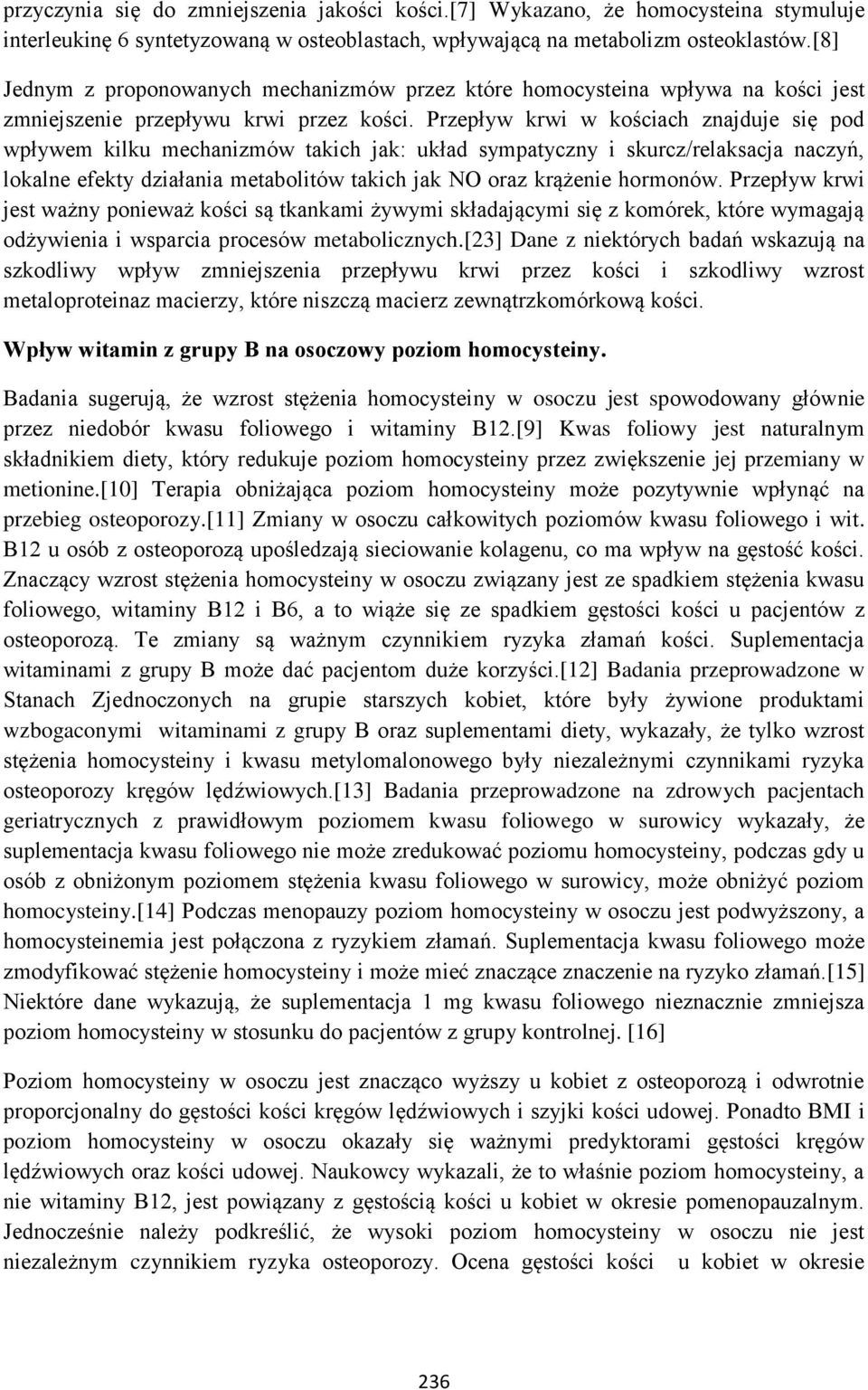 Przepływ krwi w kościach znajduje się pod wpływem kilku mechanizmów takich jak: układ sympatyczny i skurcz/relaksacja naczyń, lokalne efekty działania metabolitów takich jak NO oraz krążenie hormonów.