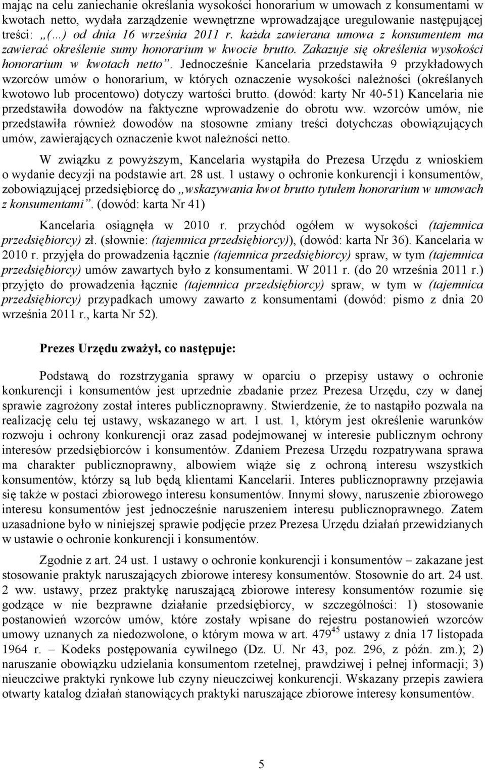 Jednocześnie Kancelaria przedstawiła 9 przykładowych wzorców umów o honorarium, w których oznaczenie wysokości należności (określanych kwotowo lub procentowo) dotyczy wartości brutto.