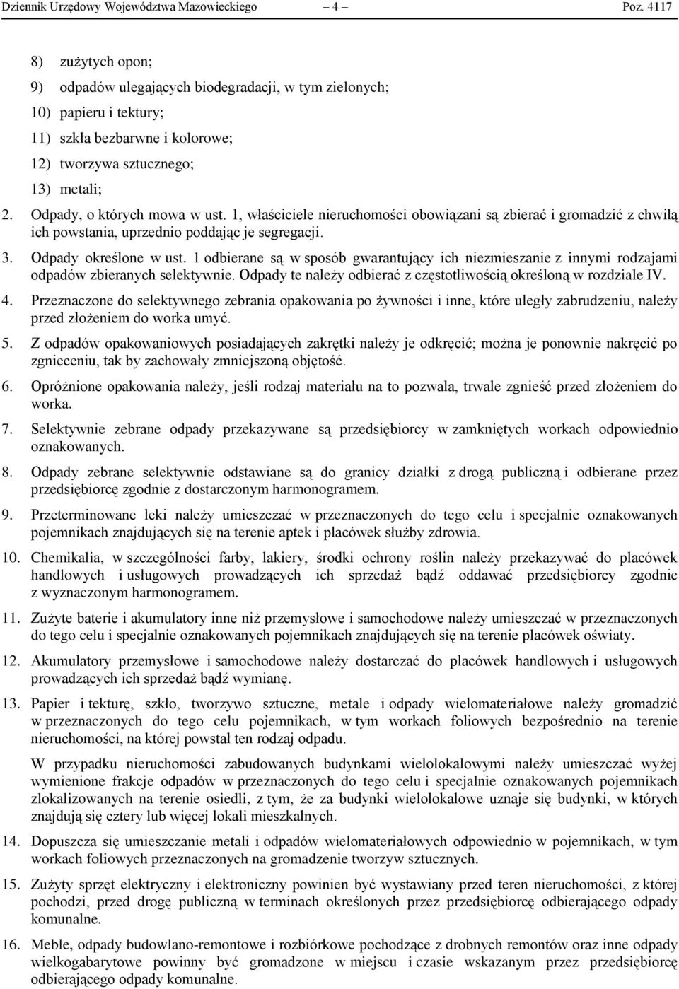 Odpady, o których mowa w ust. 1, właściciele nieruchomości obowiązani są zbierać i gromadzić z chwilą ich powstania, uprzednio poddając je segregacji. 3. Odpady określone w ust.