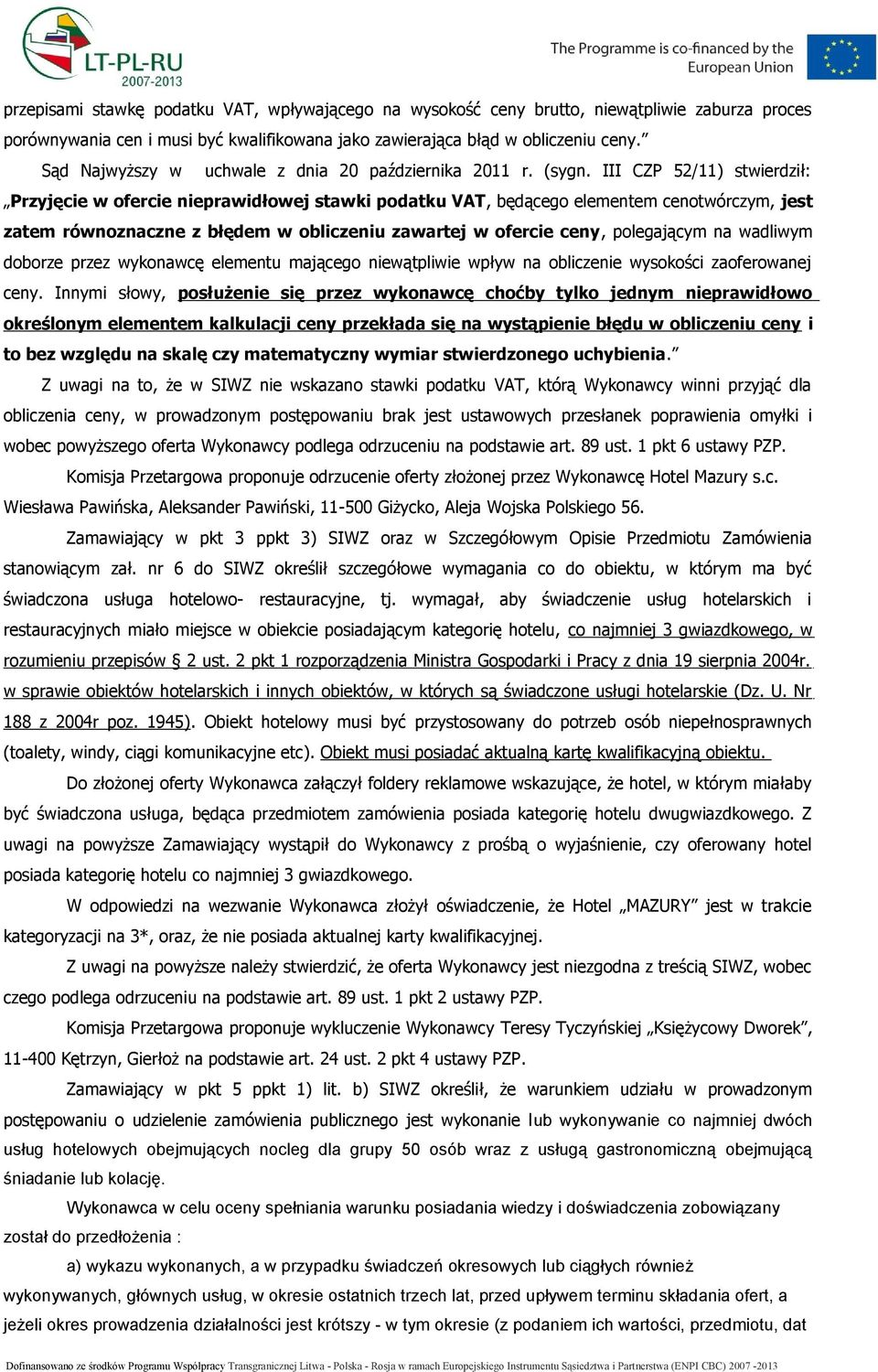 III CZP 52/11) stwierdził: Przyjęcie w ofercie nieprawidłowej stawki podatku VAT, będącego elementem cenotwórczym, jest zatem równoznaczne z błędem w obliczeniu zawartej w ofercie ceny, polegającym