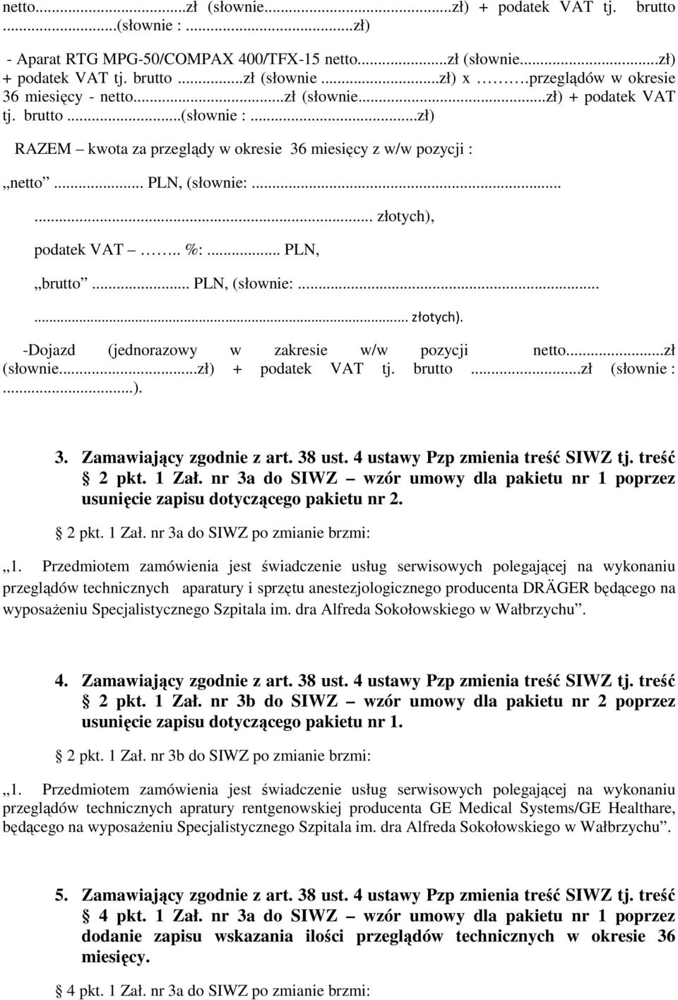 ..zł (słownie...zł) + podatek VAT tj. brutto...zł (słownie :...). 3. Zamawiający zgodnie z art. 38 ust. 4 ustawy Pzp zmienia treść SIWZ tj. treść 2 pkt. 1 Zał.