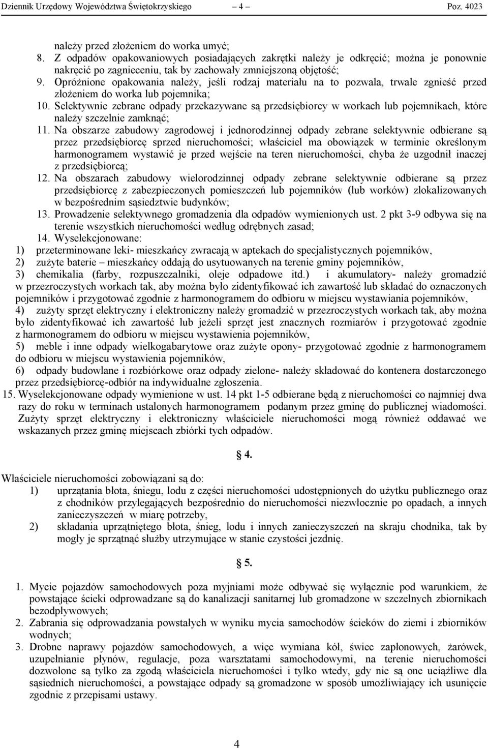 Opróżnione opakowania należy, jeśli rodzaj materiału na to pozwala, trwale zgnieść przed złożeniem do worka lub pojemnika; 10.