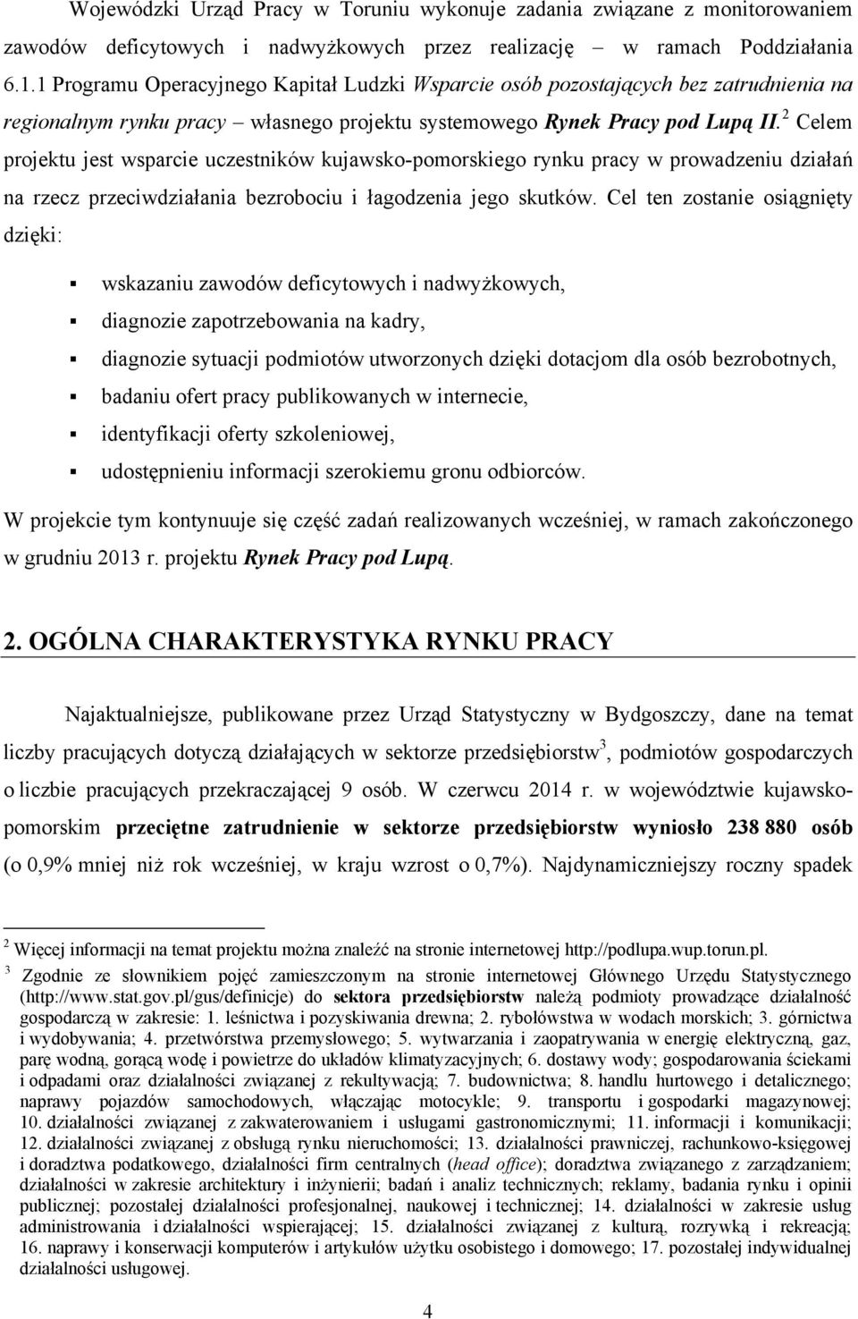 2 Celem projektu jest wsparcie uczestników kujawsko-pomorskiego rynku pracy w prowadzeniu działań na rzecz przeciwdziałania bezrobociu i łagodzenia jego skutków.