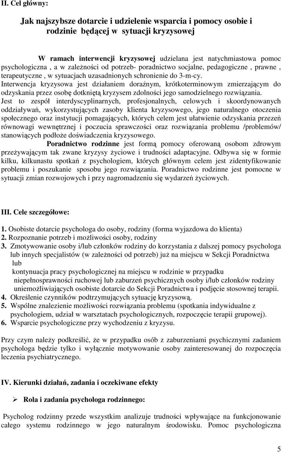 Interwencja kryzysowa jest działaniem doraźnym, krótkoterminowym zmierzającym do odzyskania przez osobę dotkniętą kryzysem zdolności jego samodzielnego rozwiązania.