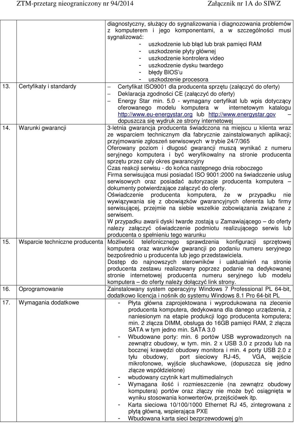 Certyfikaty i standardy Certyfikat ISO9001 dla producenta sprzętu (załączyć do oferty) Deklaracja zgodności CE (załączyć do oferty) Energy Star min. 5.