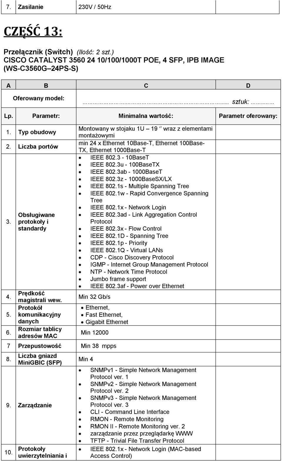 Protokół komunikacyjny danych Rozmiar tablicy adresów MAC Montowany w stojaku 1U 19 wraz z elementami montażowymi min 24 x Ethernet 10Base-T, Ethernet 100Base- TX, Ethernet 1000Base-T IEEE 802.