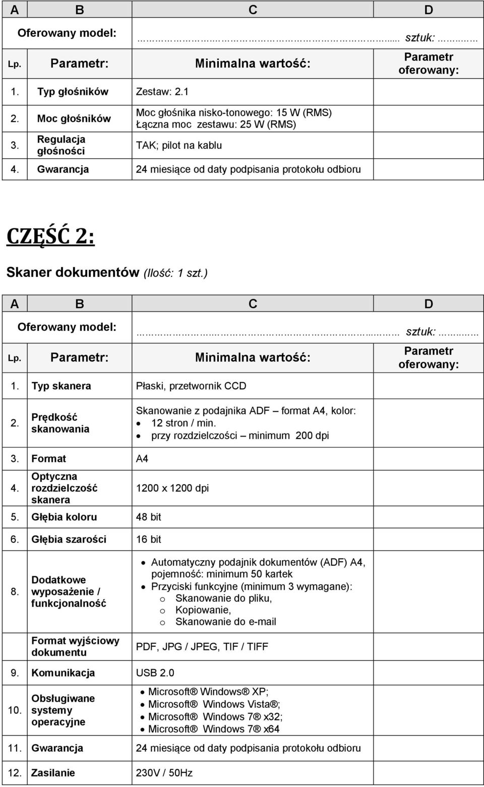 Prędkość skanowania Skanowanie z podajnika ADF format A4, kolor: 12 stron / min. przy rozdzielczości minimum 200 dpi 3. Format A4 4. Optyczna rozdzielczość skanera 5. Głębia koloru 48 bit 6.