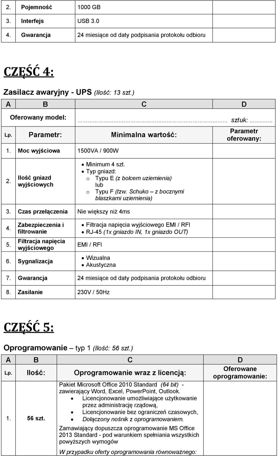 Zabezpieczenia i filtrowanie Filtracja napięcia wyjściowego 6. Sygnalizacja Filtracja napięcia wyjściowego EMI / RFI RJ-45 (1x gniazdo IN, 1x gniazdo OUT) EMI / RFI Wizualna Akustyczna 7.