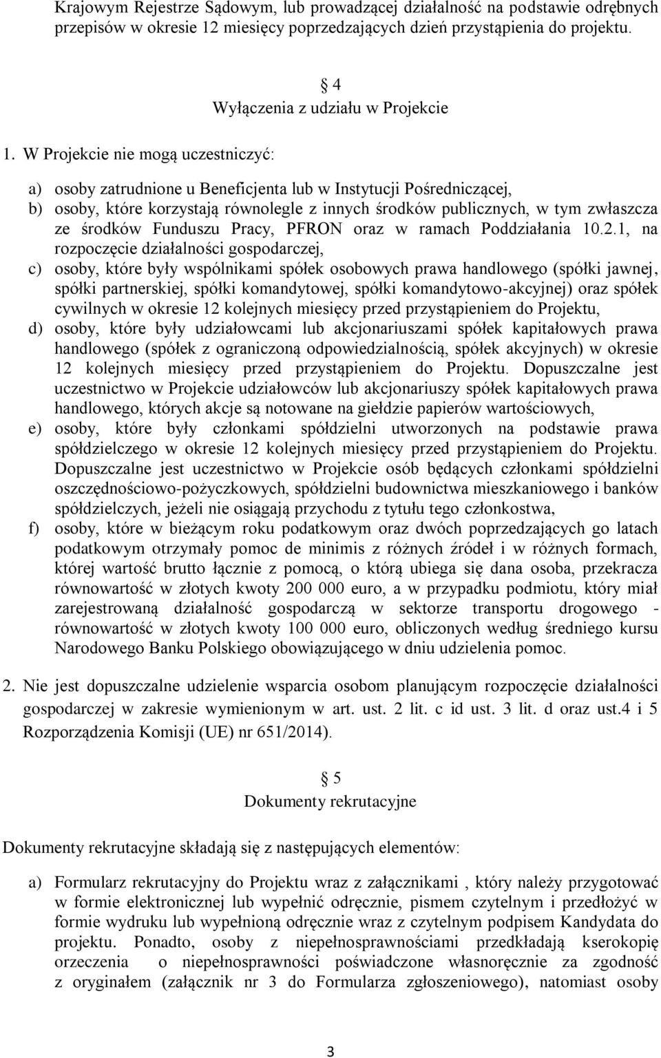 W Projekcie nie mogą uczestniczyć: 4 Wyłączenia z udziału w Projekcie a) osoby zatrudnione u Beneficjenta lub w Instytucji Pośredniczącej, b) osoby, które korzystają równolegle z innych środków