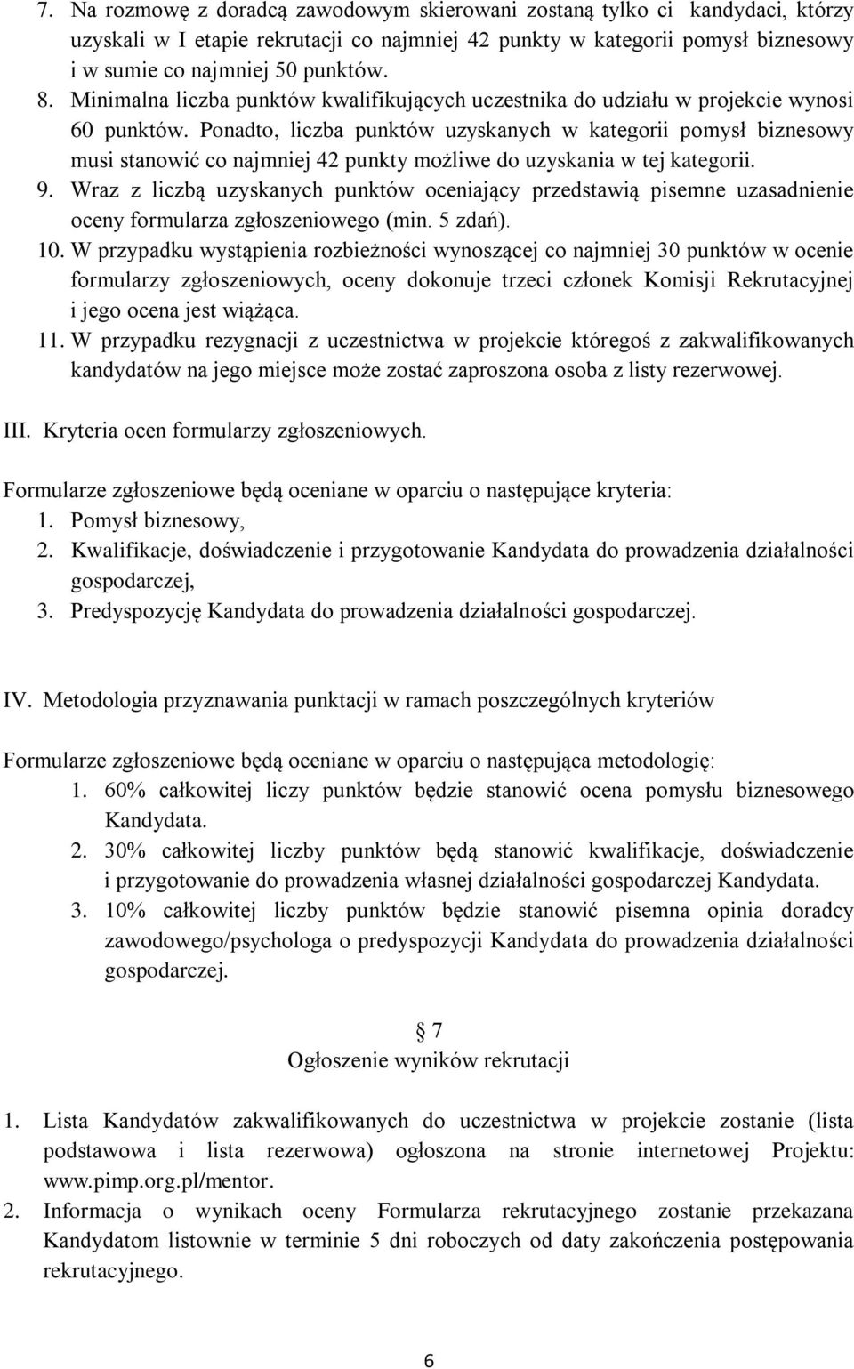 Ponadto, liczba punktów uzyskanych w kategorii pomysł biznesowy musi stanowić co najmniej 42 punkty możliwe do uzyskania w tej kategorii. 9.