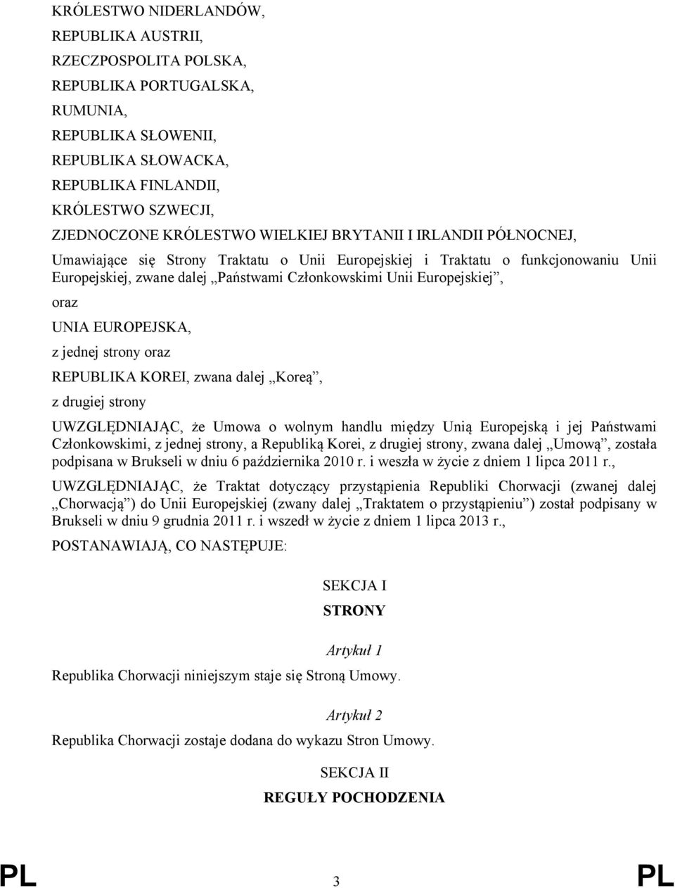 UNIA EUROPEJSKA, z jednej strony oraz REPUBLIKA KOREI, zwana dalej Koreą, z drugiej strony UWZGLĘDNIAJĄC, że Umowa o wolnym handlu między Unią Europejską i jej Państwami Członkowskimi, z jednej