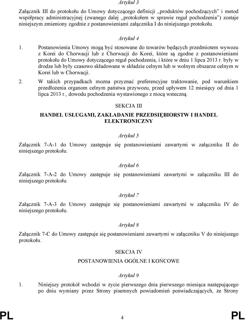 Postanowienia Umowy mogą być stosowane do towarów będących przedmiotem wywozu z Korei do Chorwacji lub z Chorwacji do Korei, które są zgodne z postanowieniami protokołu do Umowy dotyczącego reguł