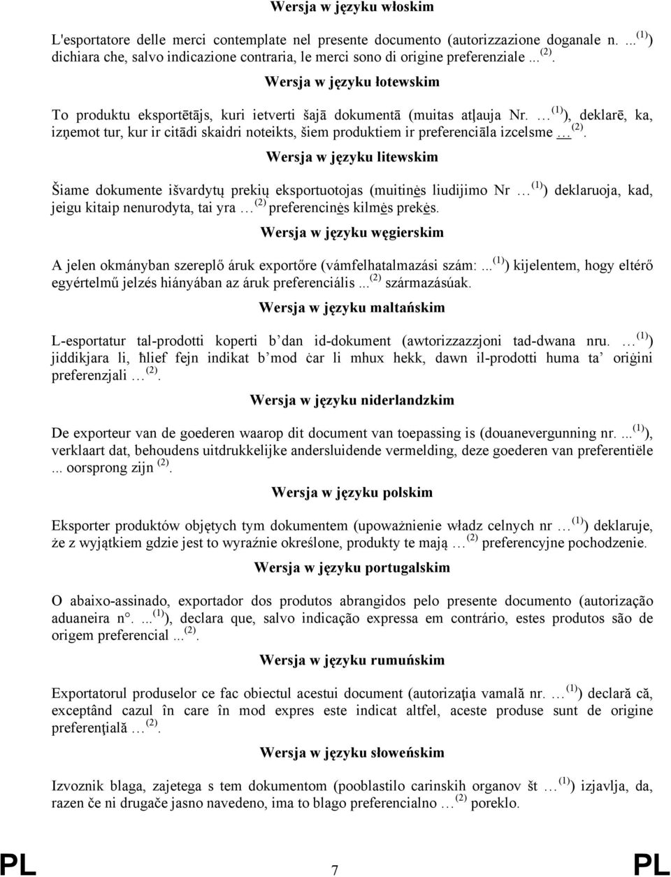 (1) ), deklarē, ka, izņemot tur, kur ir citādi skaidri noteikts, šiem produktiem ir preferenciāla izcelsme (2).