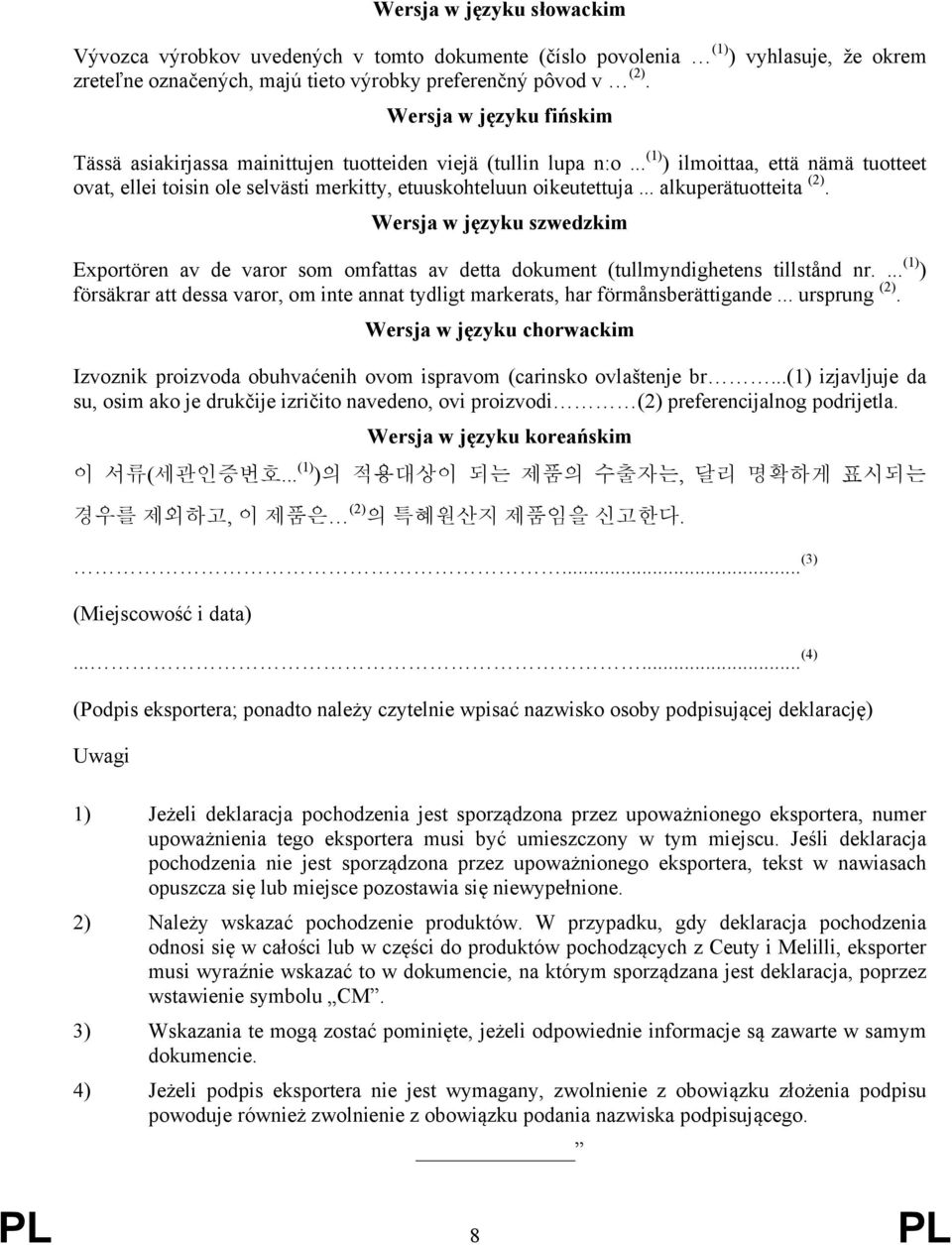 .. alkuperätuotteita (2). Wersja w języku szwedzkim Exportören av de varor som omfattas av detta dokument (tullmyndighetens tillstånd nr.