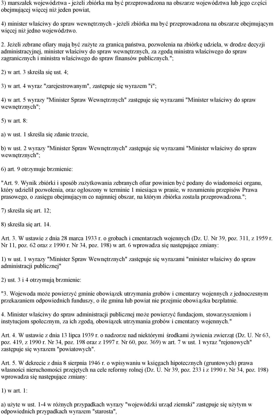 Jeżeli zebrane ofiary mają być zużyte za granicą państwa, pozwolenia na zbiórkę udziela, w drodze decyzji administracyjnej, minister właściwy do spraw wewnętrznych, za zgodą ministra właściwego do