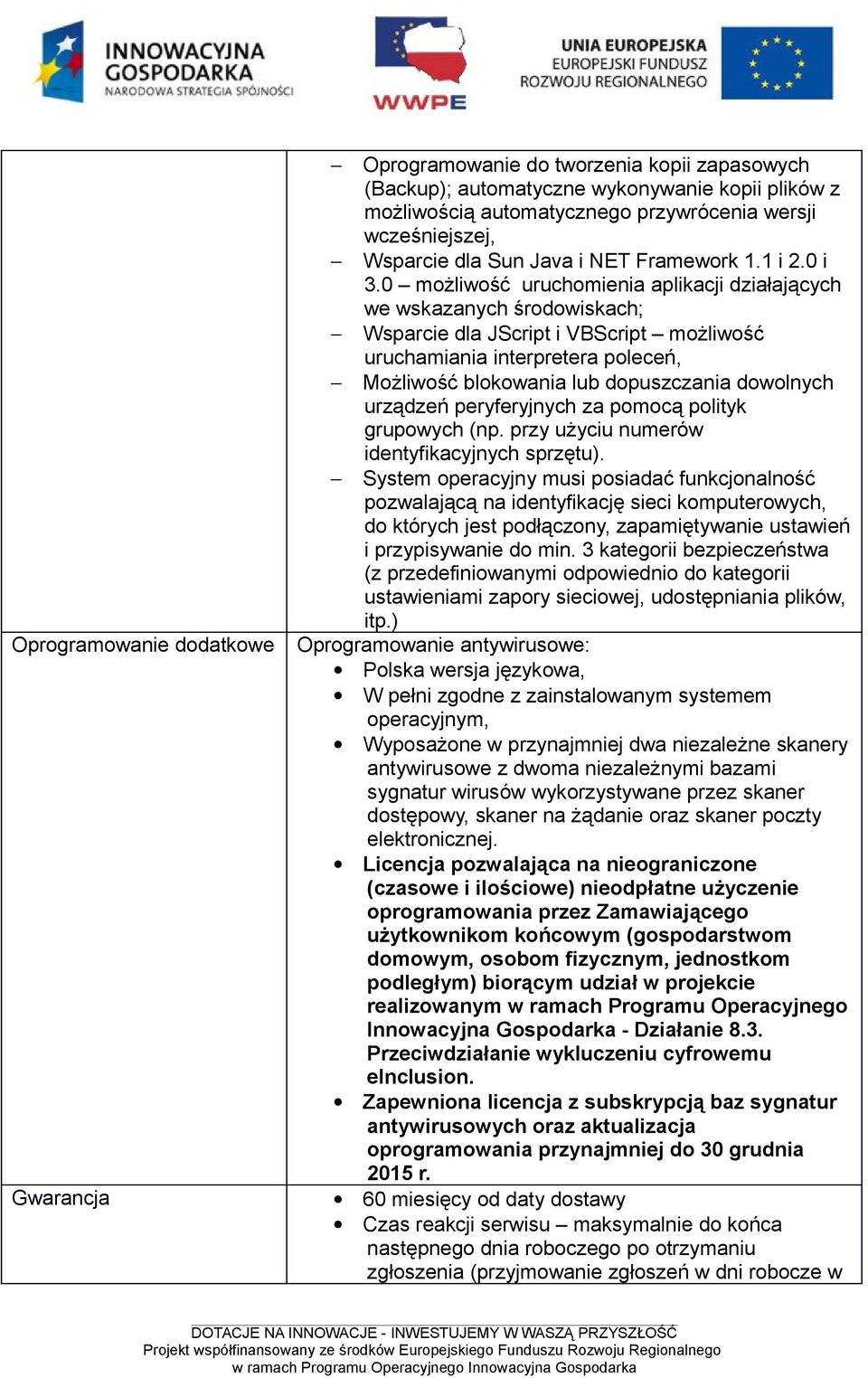 0 możliwość uruchomienia aplikacji działających we wskazanych środowiskach; Wsparcie dla JScript i VBScript możliwość uruchamiania interpretera poleceń, Możliwość blokowania lub dopuszczania