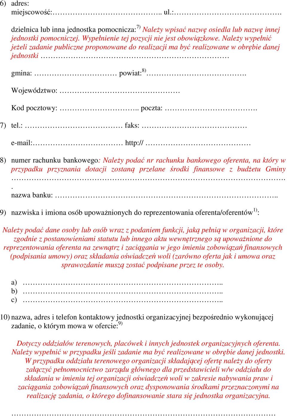 : faks: e-mail: http:// 8) numer rachunku bankowego: Należy podać nr rachunku bankowego oferenta, na który w przypadku przyznania dotacji zostaną przelane środki finansowe z budżetu Gminy.