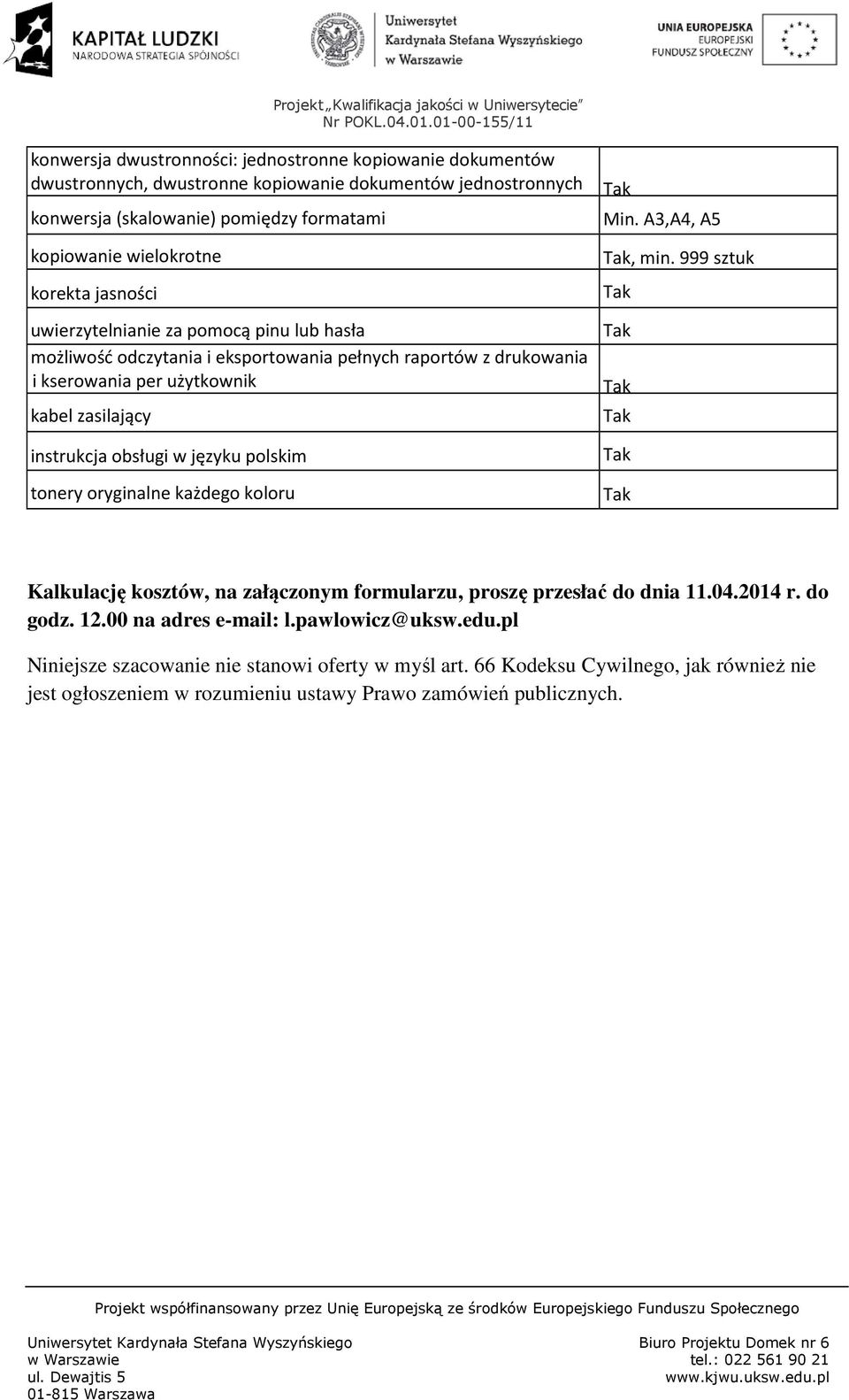 A3,A4, A5, min. 999 sztuk instrukcja obsługi w języku polskim tonery oryginalne każdego koloru Kalkulację kosztów, na załączonym formularzu, proszę przesłać do dnia 11.04.2014 r. do godz.