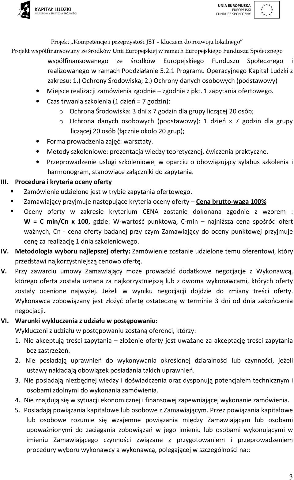 Czas trwania szkolenia (1 dzień = 7 godzin): o Ochrona Środowiska: 3 dni x 7 godzin dla grupy liczącej 20 osób; o Ochrona danych osobowych (podstawowy): 1 dzień x 7 godzin dla grupy liczącej 20 osób