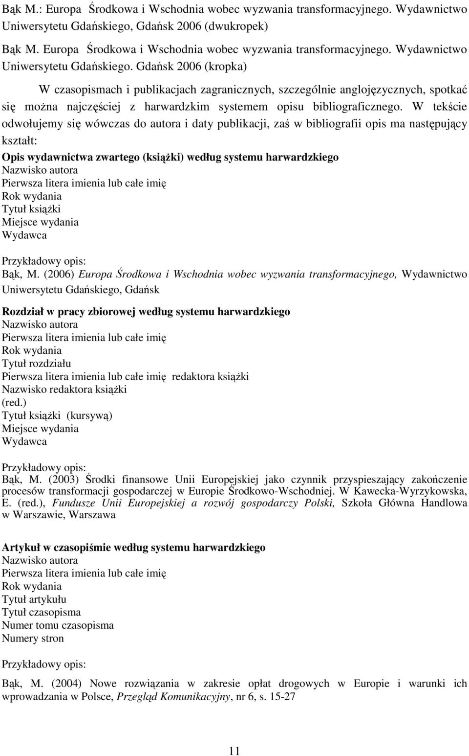 Gdańsk 2006 (kropka) W czasopismach i publikacjach zagranicznych, szczególnie anglojęzycznych, spotkać się moŝna najczęściej z harwardzkim systemem opisu bibliograficznego.