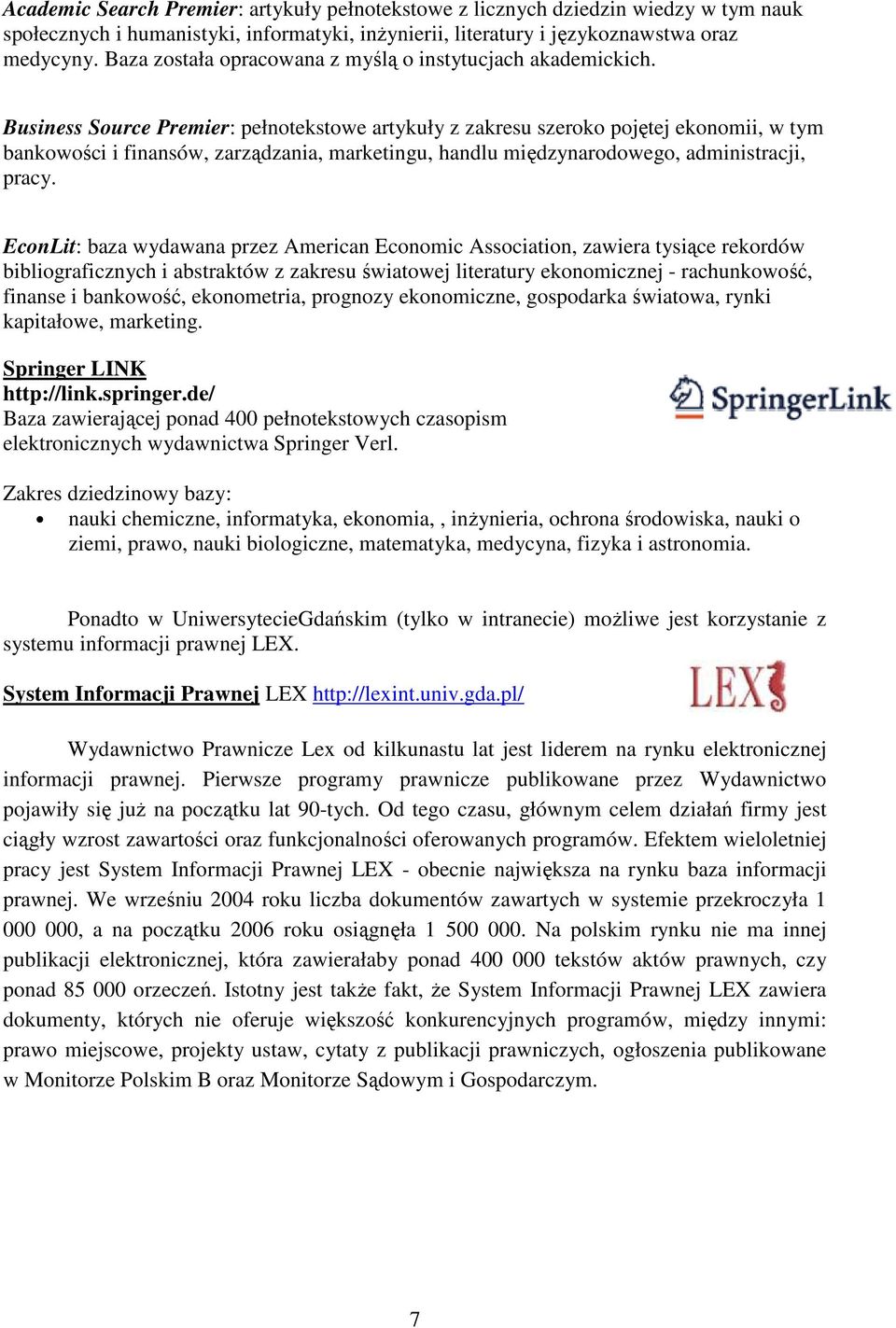 Business Source Premier: pełnotekstowe artykuły z zakresu szeroko pojętej ekonomii, w tym bankowości i finansów, zarządzania, marketingu, handlu międzynarodowego, administracji, pracy.