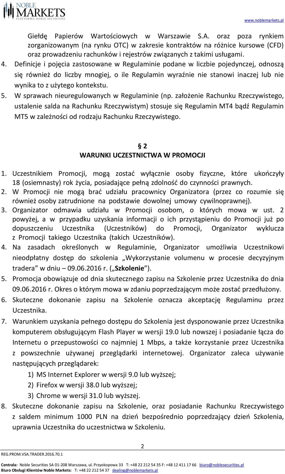 Definicje i pojęcia zastosowane w Regulaminie podane w liczbie pojedynczej, odnoszą się również do liczby mnogiej, o ile Regulamin wyraźnie nie stanowi inaczej lub nie wynika to z użytego kontekstu.