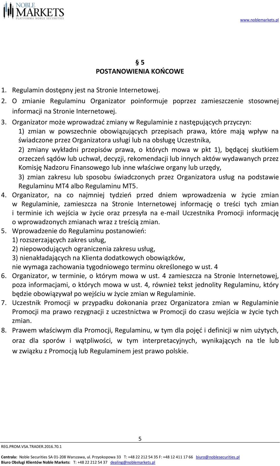 obsługę Uczestnika, 2) zmiany wykładni przepisów prawa, o których mowa w pkt 1), będącej skutkiem orzeczeń sądów lub uchwał, decyzji, rekomendacji lub innych aktów wydawanych przez Komisję Nadzoru