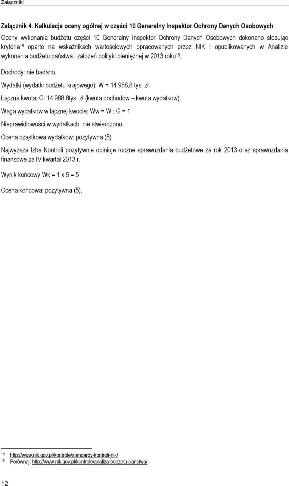 na wskaźnikach wartościowych opracowanych przez NIK i opublikowanych w Analizie wykonania budżetu państwa i założeń polityki pieniężnej w 2013 roku 19. Dochody: nie badano.