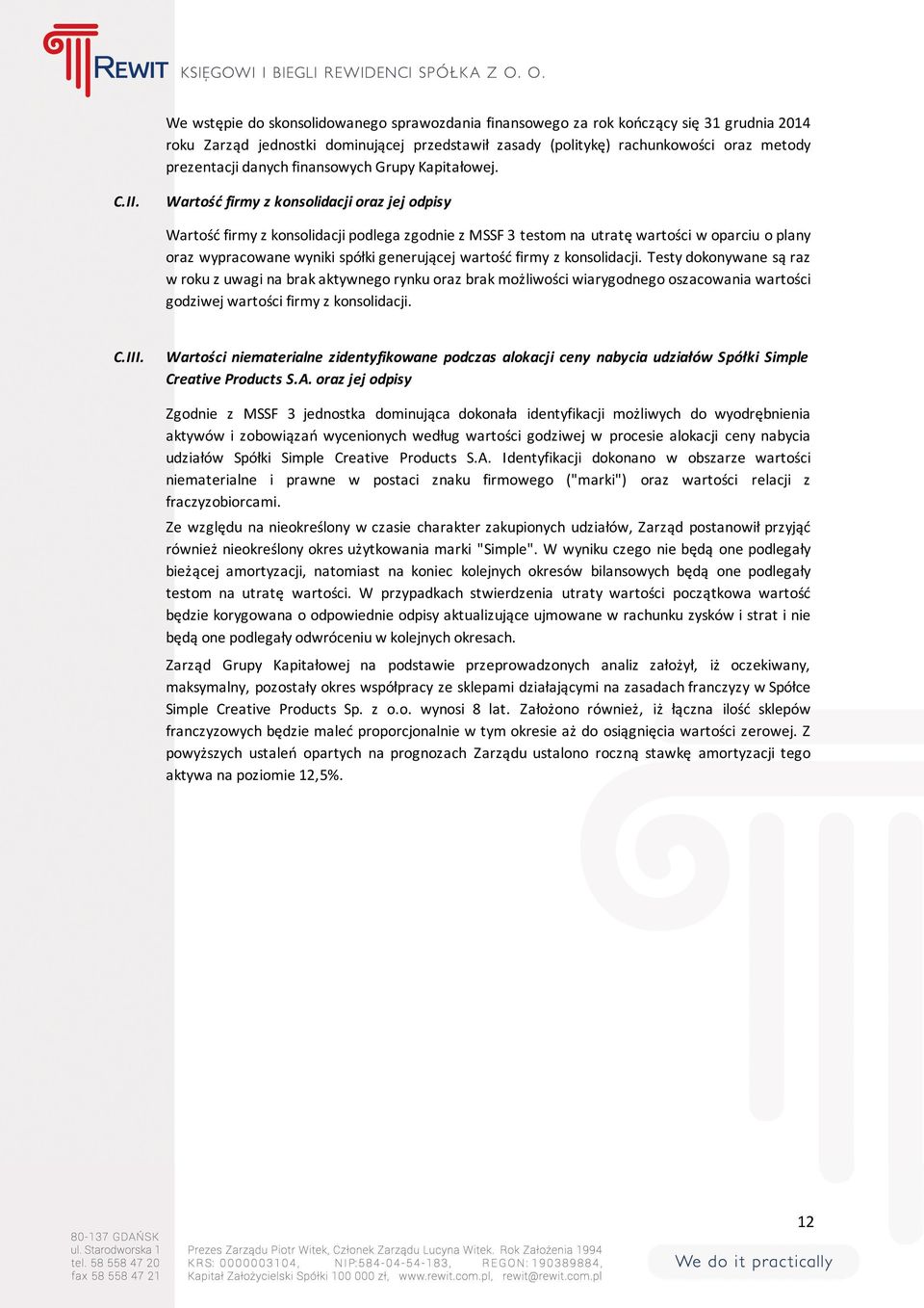 Wartość firmy z konsolidacji oraz jej odpisy Wartość firmy z konsolidacji podlega zgodnie z MSSF 3 testom na utratę wartości w oparciu o plany oraz wypracowane wyniki spółki generującej wartość firmy